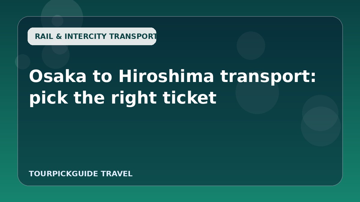 Osaka to Hiroshima transport: pick the right ticket