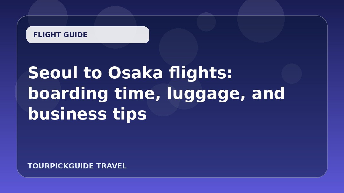 Seoul to Osaka flights: boarding time, luggage, and business tips