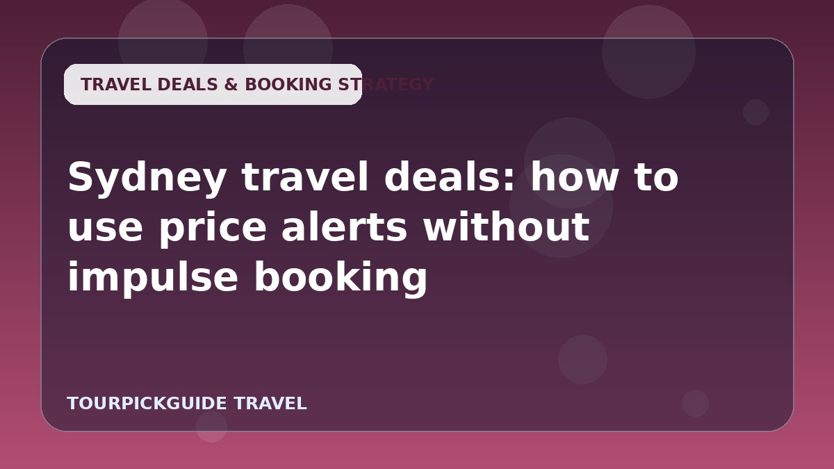 Sydney travel deals: how to use price alerts without impulse booking
