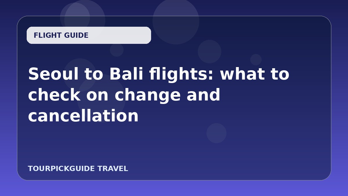 Seoul to Bali flights: what to check on change and cancellation
