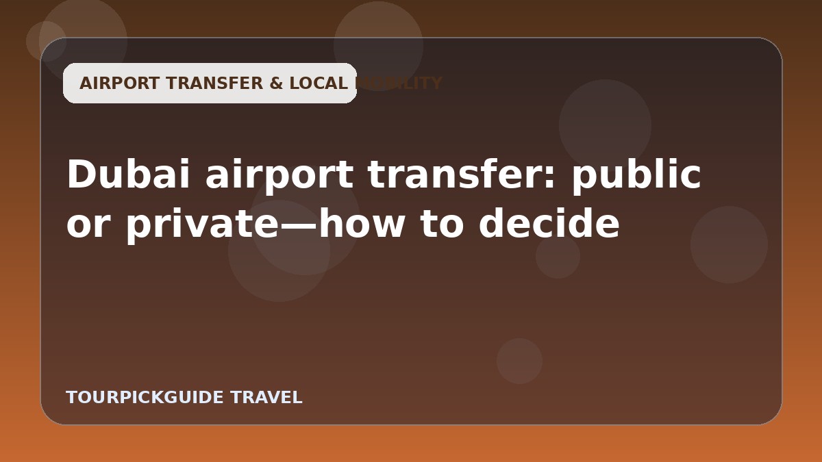 Dubai airport transfer: public or private—how to decide