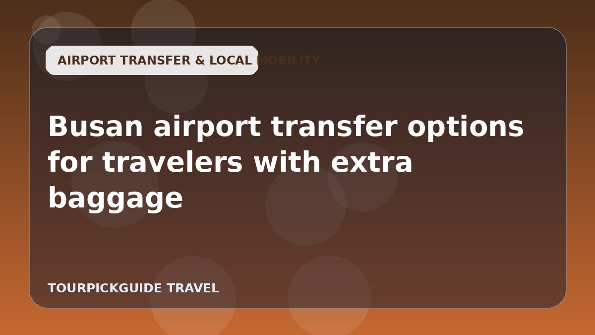 Busan airport transfer options for travelers with extra baggage