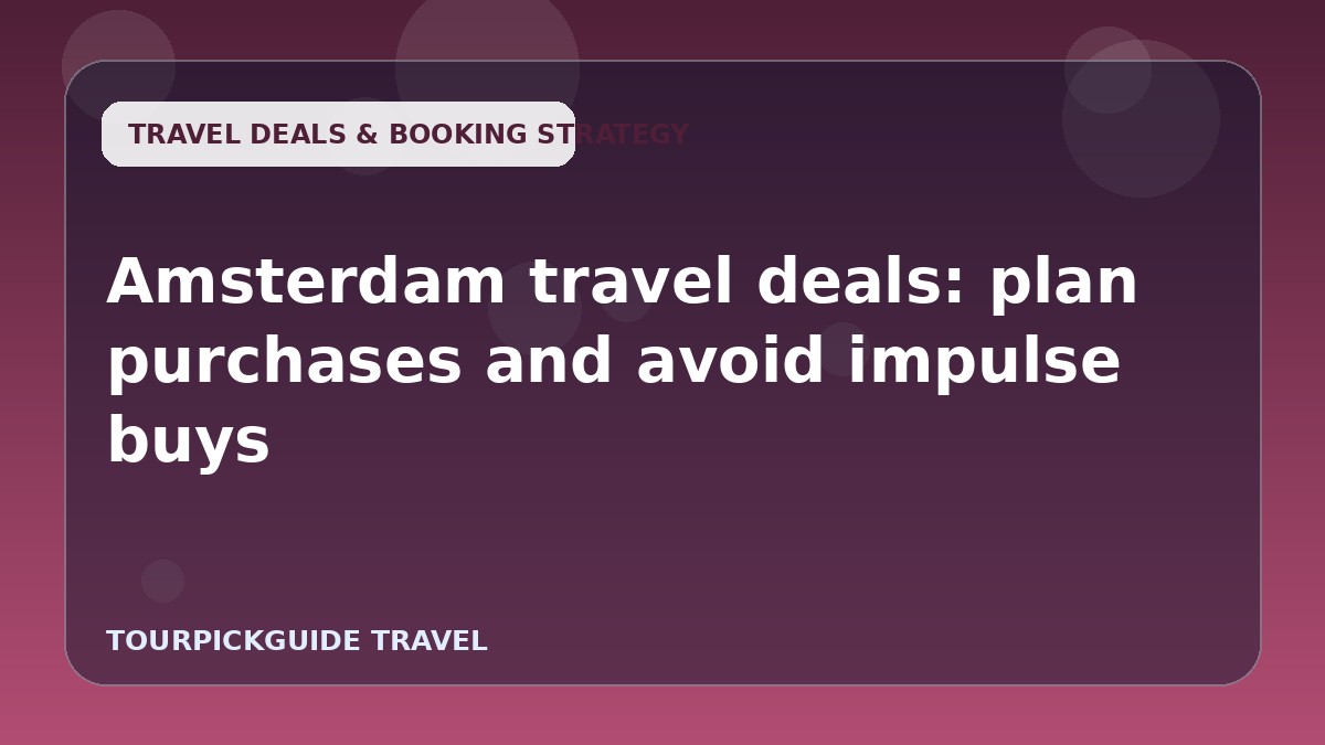 Amsterdam travel deals: plan purchases and avoid impulse buys