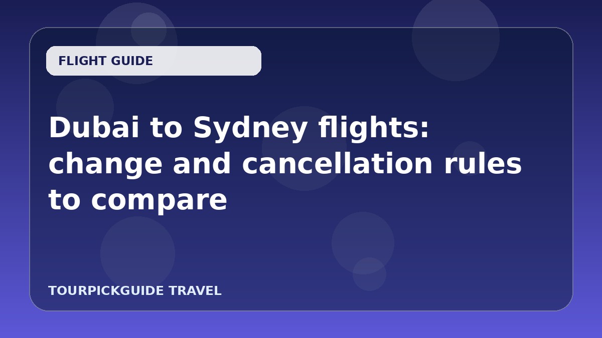 Dubai to Sydney flights: change and cancellation rules to compare