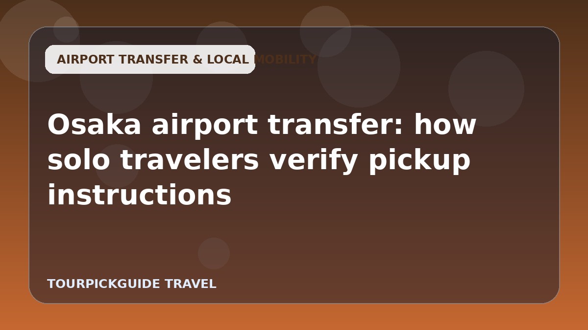 Osaka airport transfer: how solo travelers verify pickup instructions