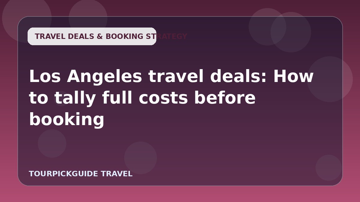 Los Angeles travel deals: How to tally full costs before booking