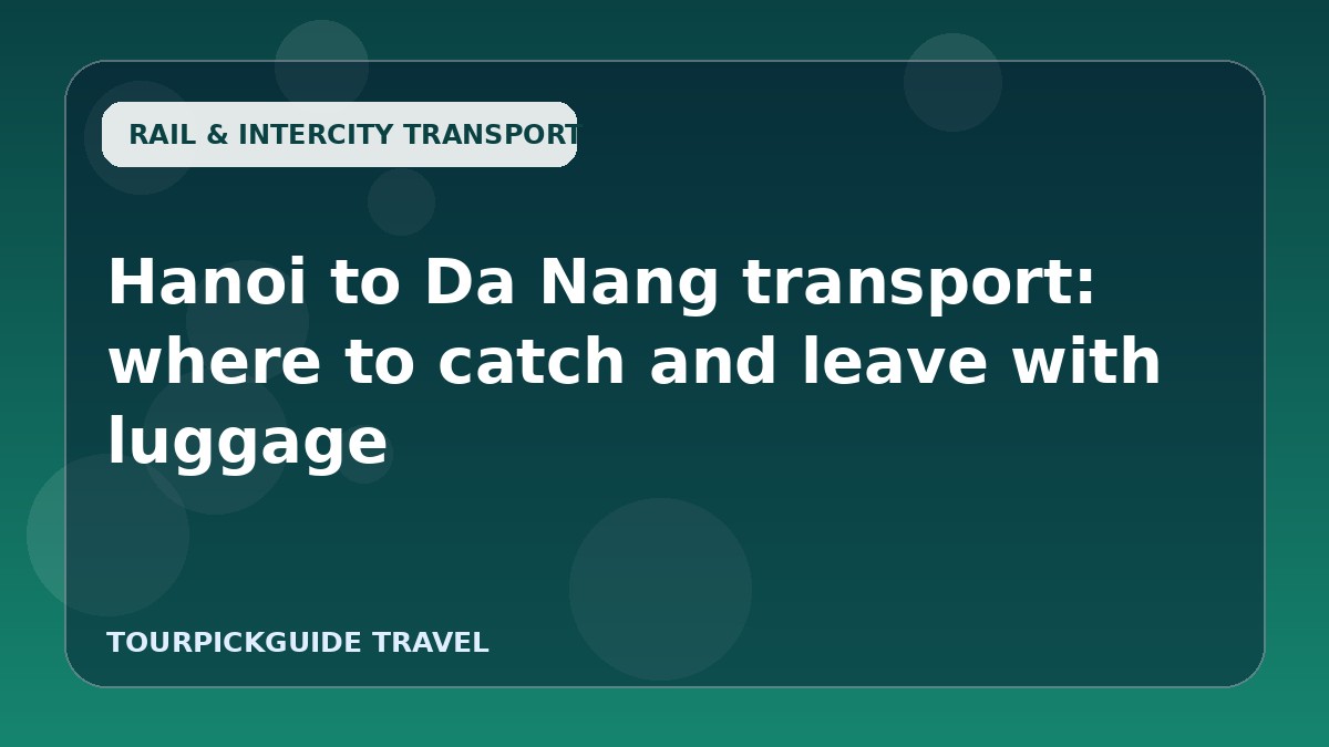 Hanoi to Da Nang transport: where to catch and leave with luggage
