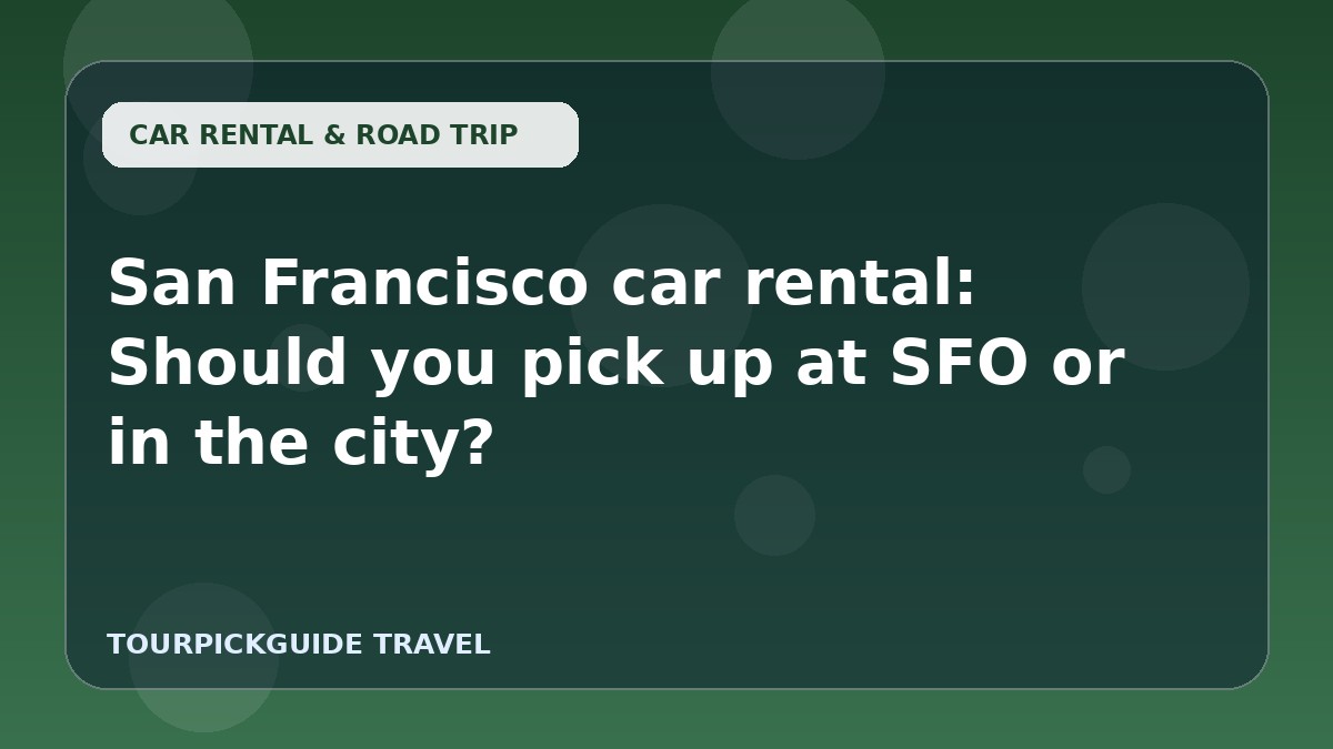San Francisco car rental: Should you pick up at SFO or in the city?