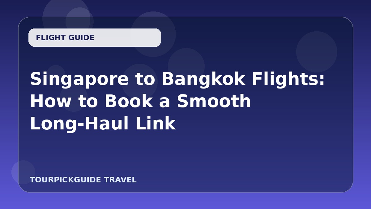 Singapore to Bangkok Flights: How to Book a Smooth Long-Haul Link