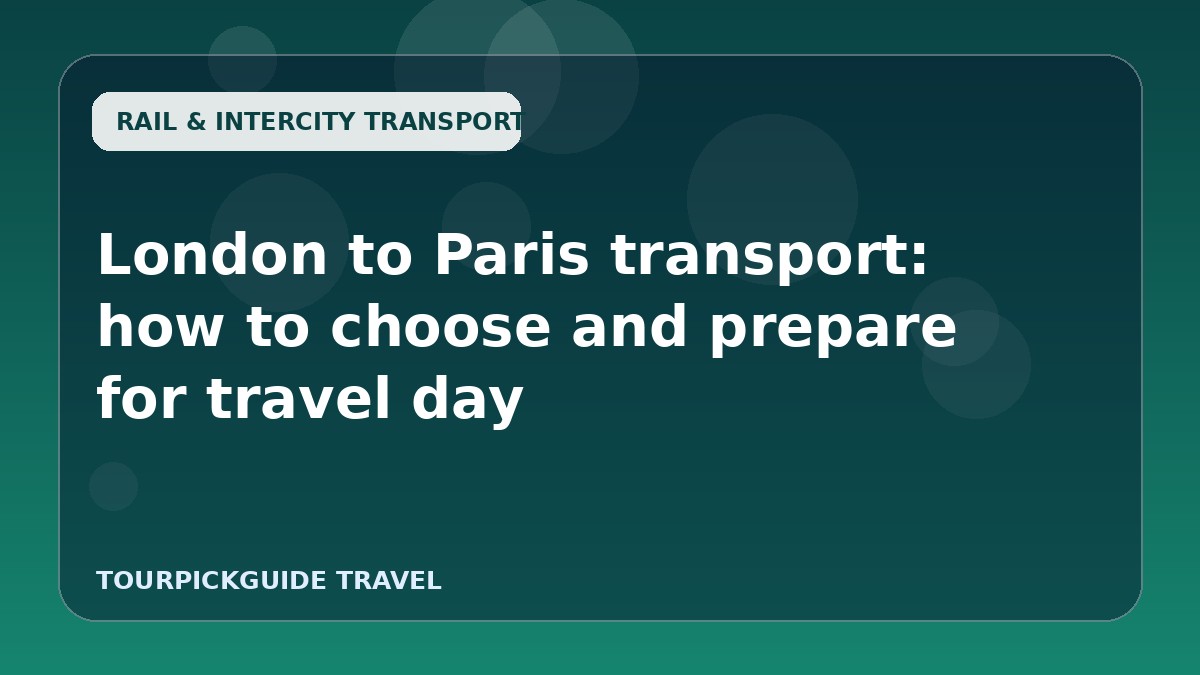 London to Paris transport: how to choose and prepare for travel day