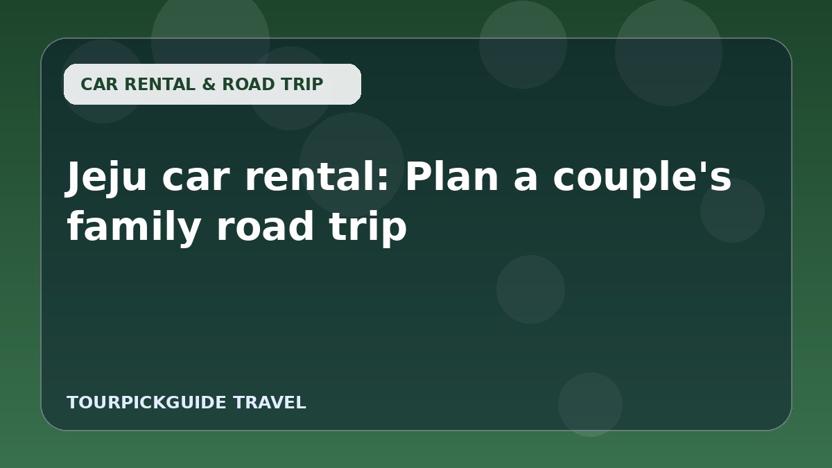 Jeju car rental: Plan a couple's family road trip
