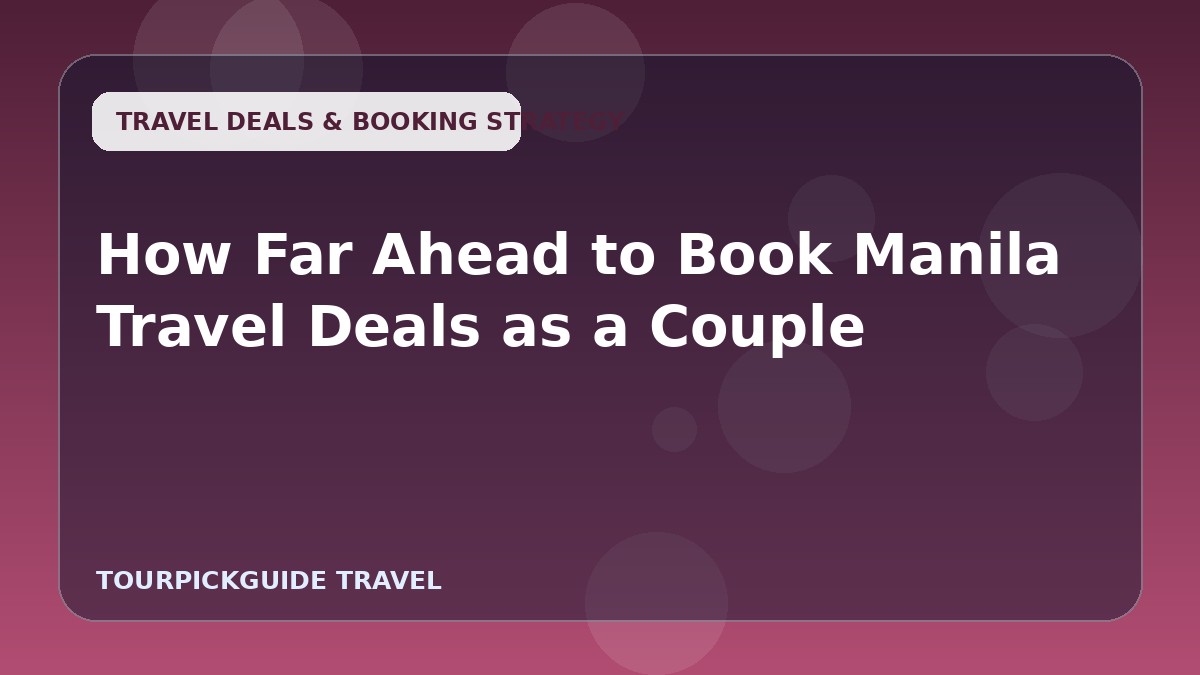 How Far Ahead to Book Manila Travel Deals as a Couple