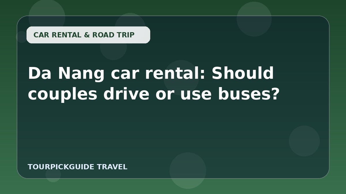 Da Nang car rental: Should couples drive or use buses?