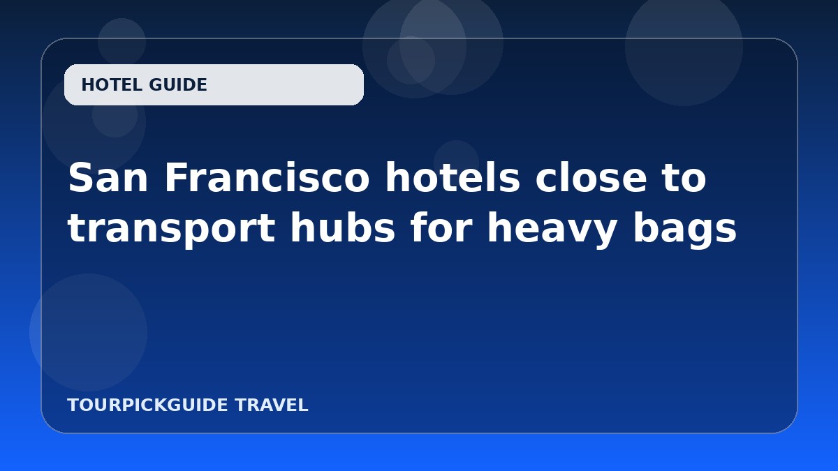 San Francisco hotels close to transport hubs for heavy bags