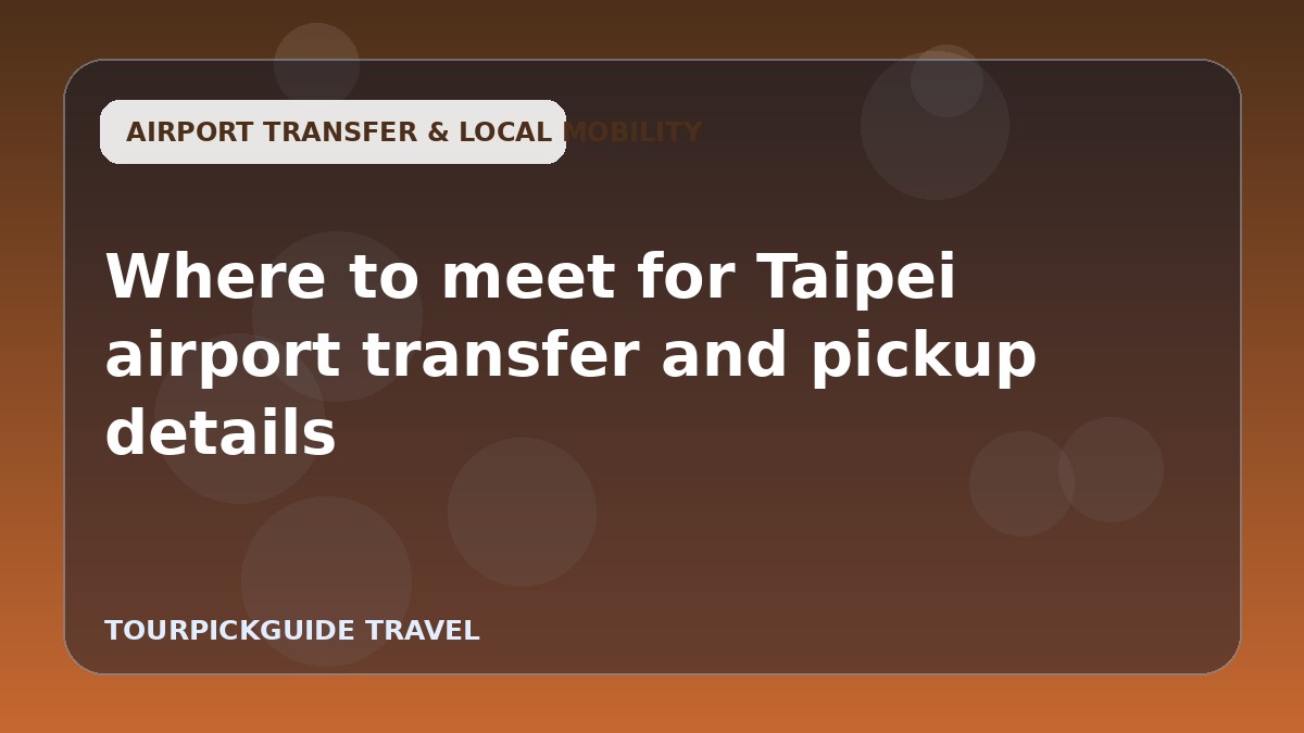 Where to meet for Taipei airport transfer and pickup details