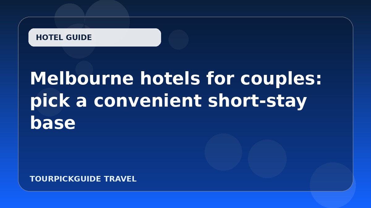 Melbourne hotels for couples: pick a convenient short-stay base