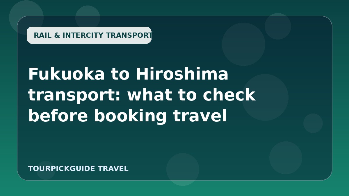 Fukuoka to Hiroshima transport: what to check before booking travel