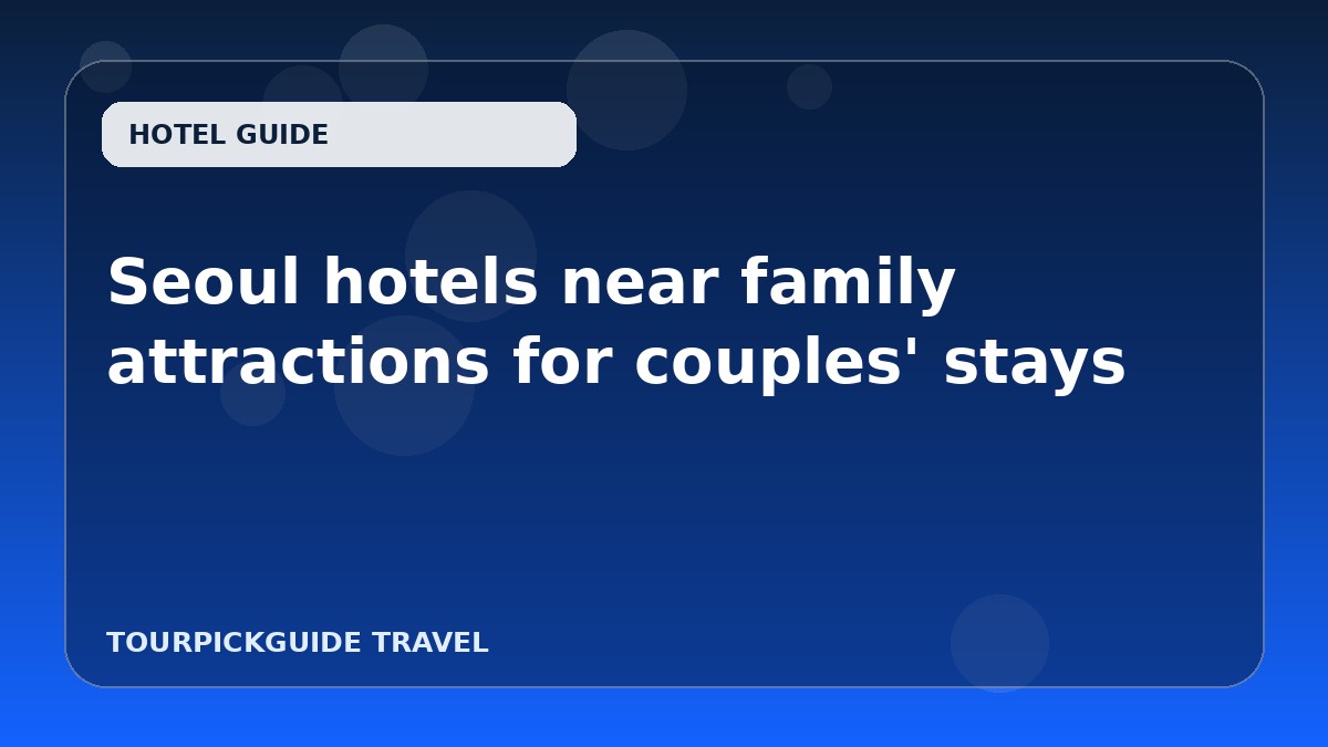 Seoul hotels near family attractions for couples' stays