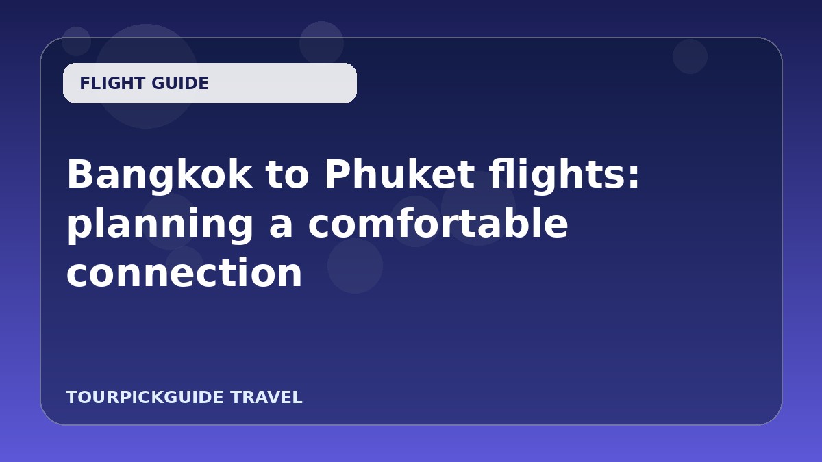 Bangkok to Phuket flights: planning a comfortable connection