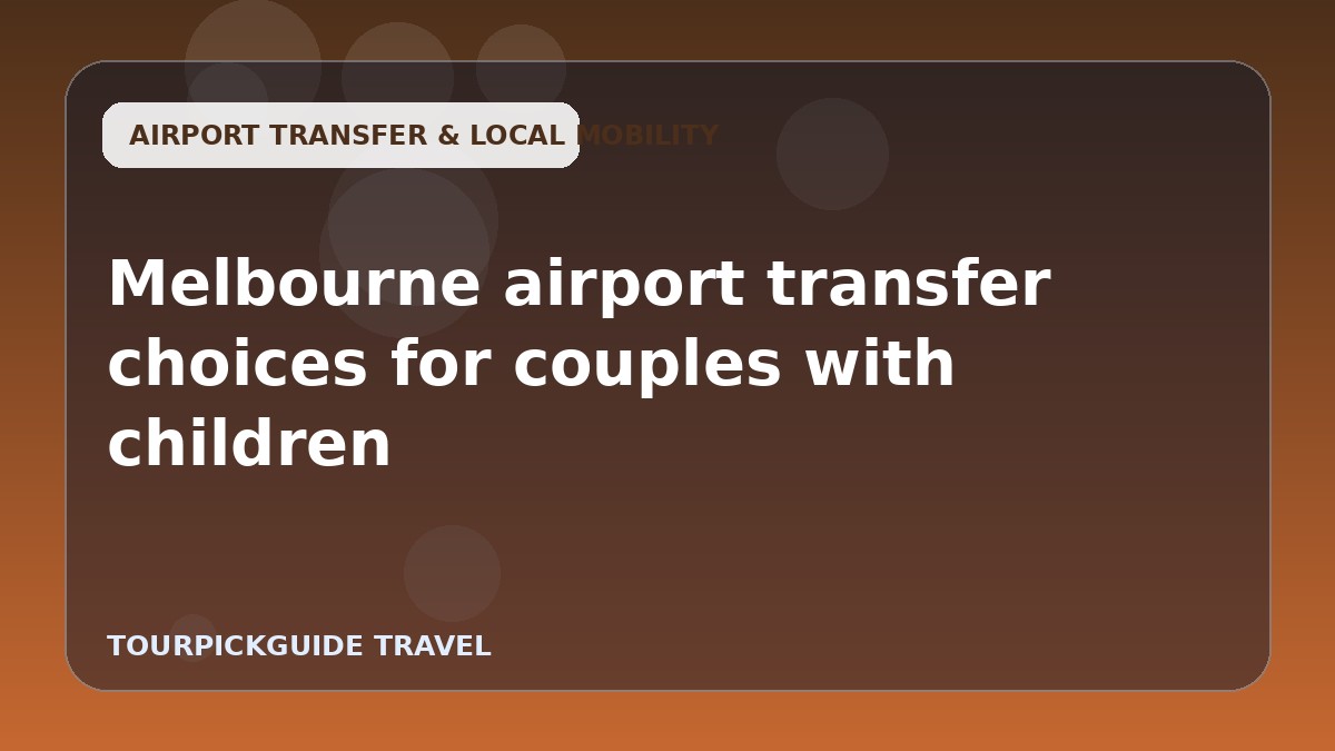 Melbourne airport transfer choices for couples with children