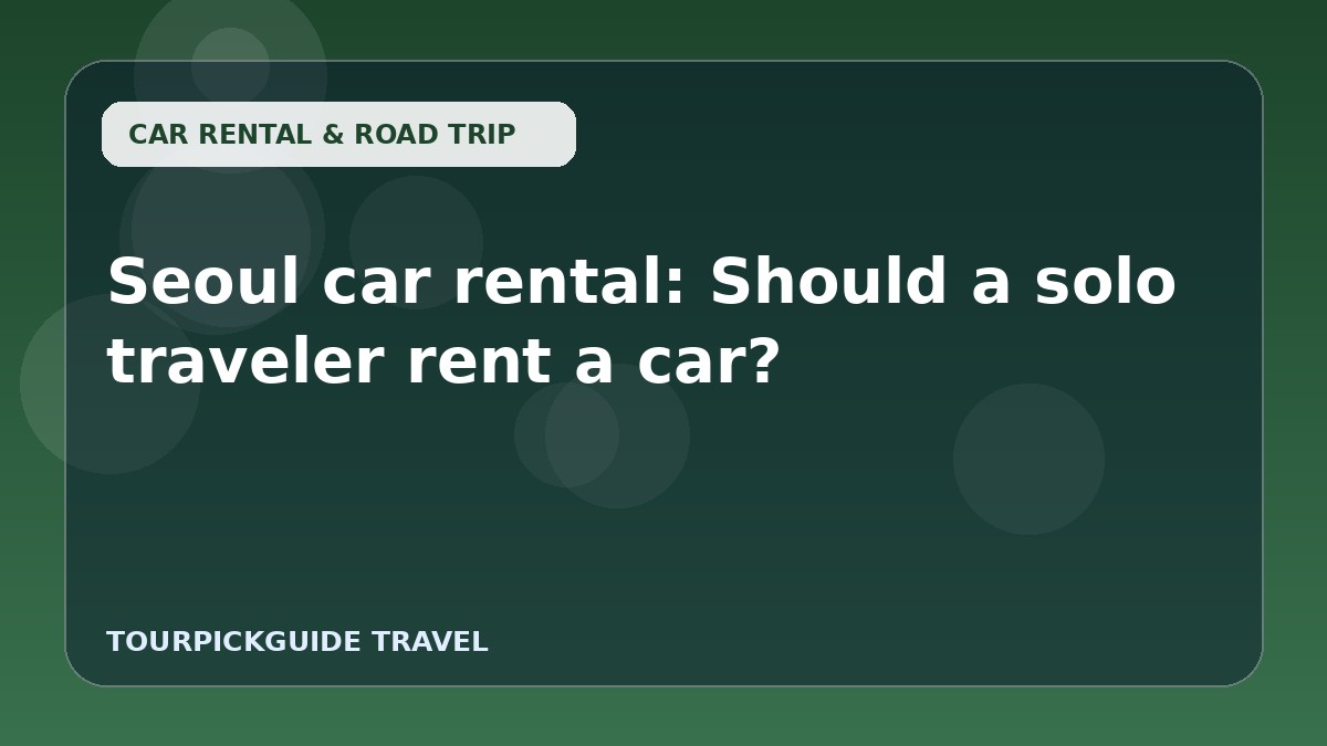 Seoul car rental: Should a solo traveler rent a car?