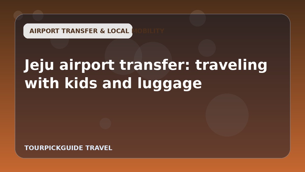 Jeju airport transfer: traveling with kids and luggage
