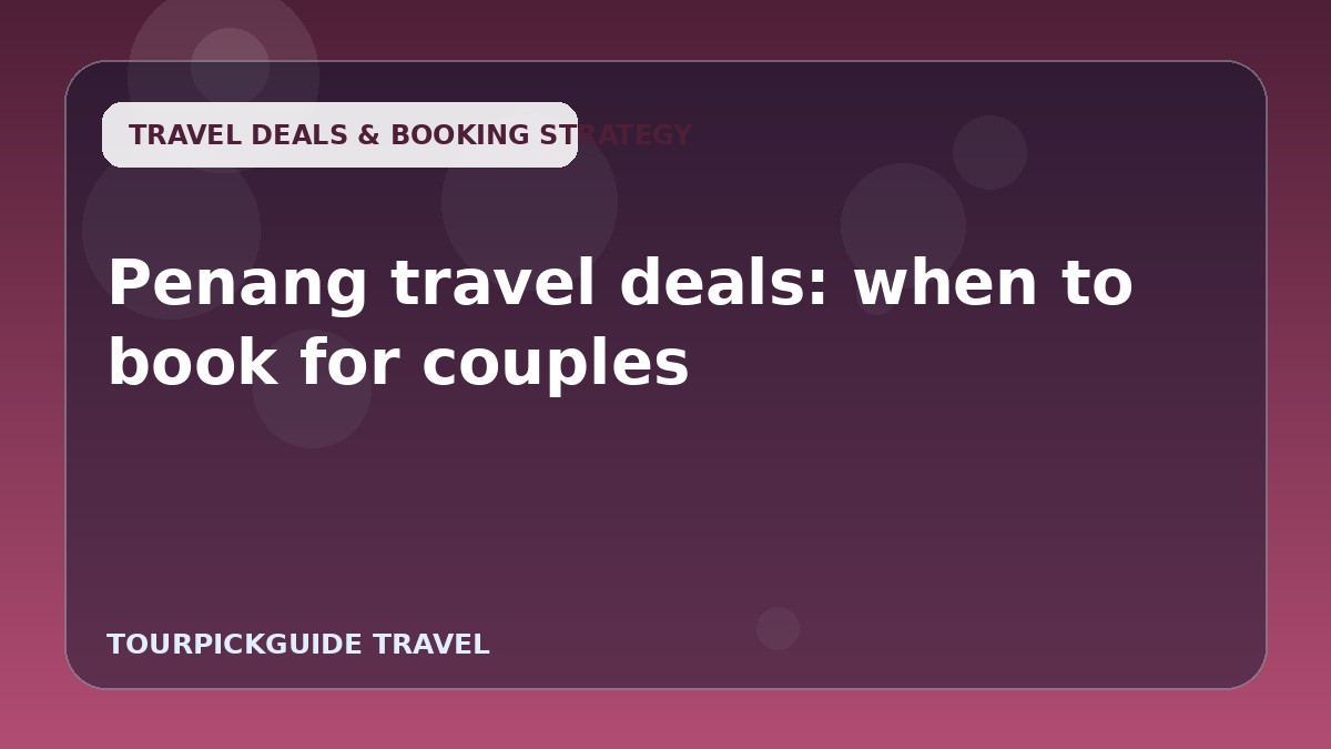 Penang travel deals: when to book for couples