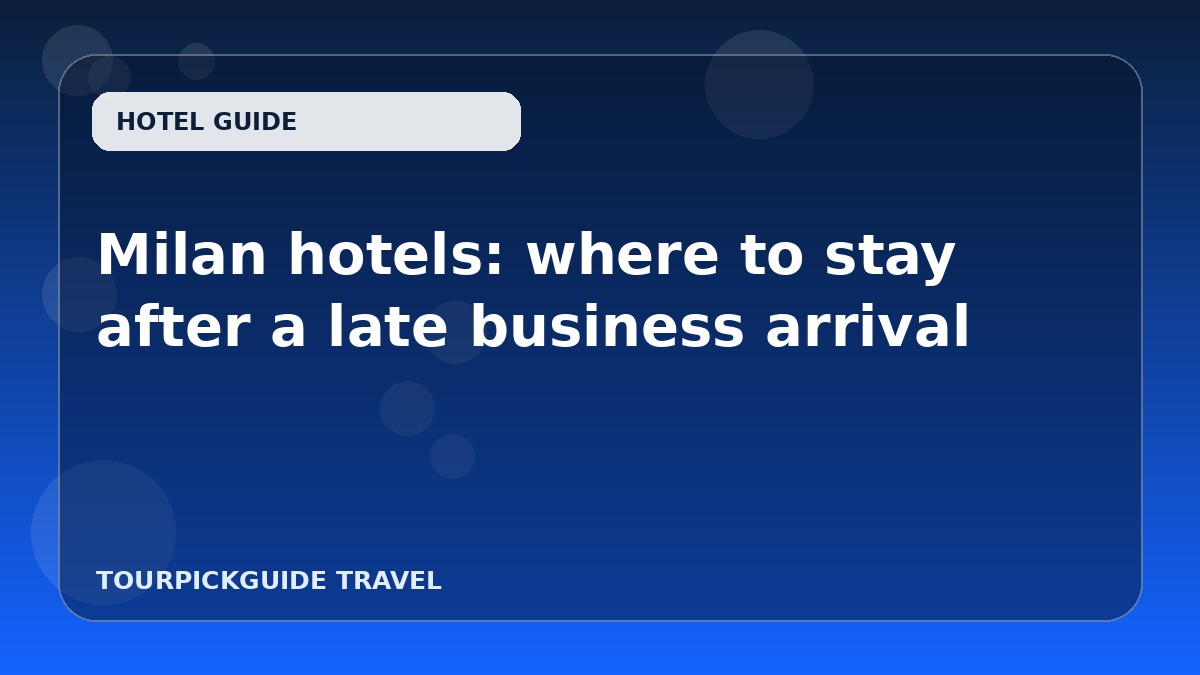 Milan hotels: where to stay after a late business arrival