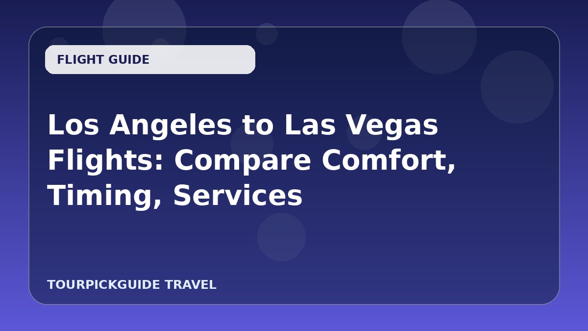 Los Angeles to Las Vegas Flights: Compare Comfort, Timing, Services