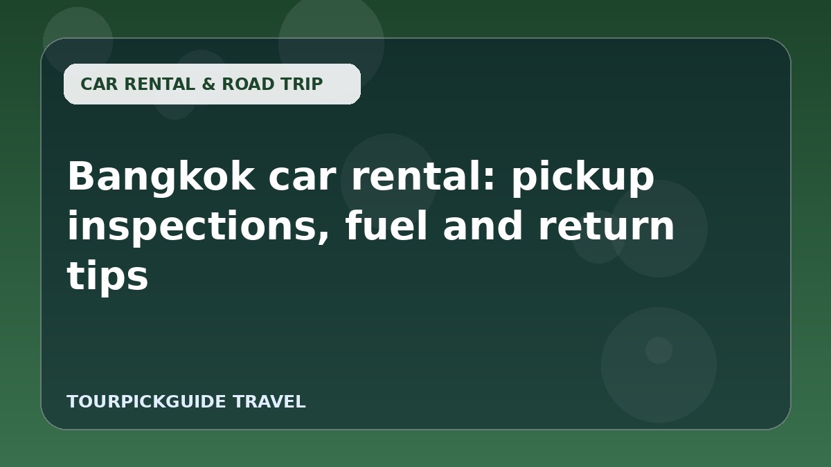 Bangkok car rental: pickup inspections, fuel and return tips