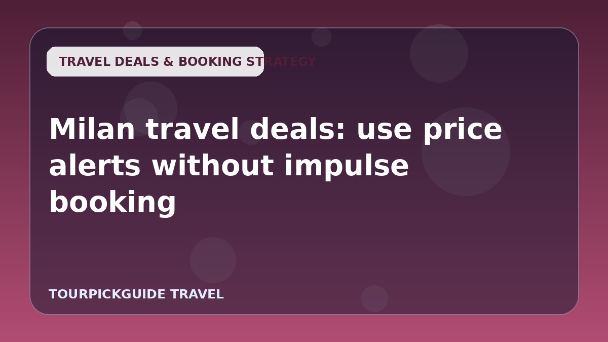 Milan travel deals: use price alerts without impulse booking