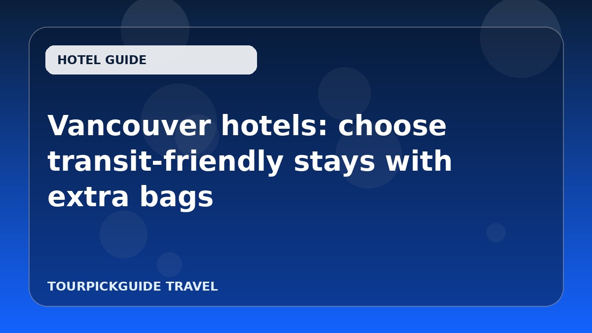 Vancouver hotels: choose transit-friendly stays with extra bags