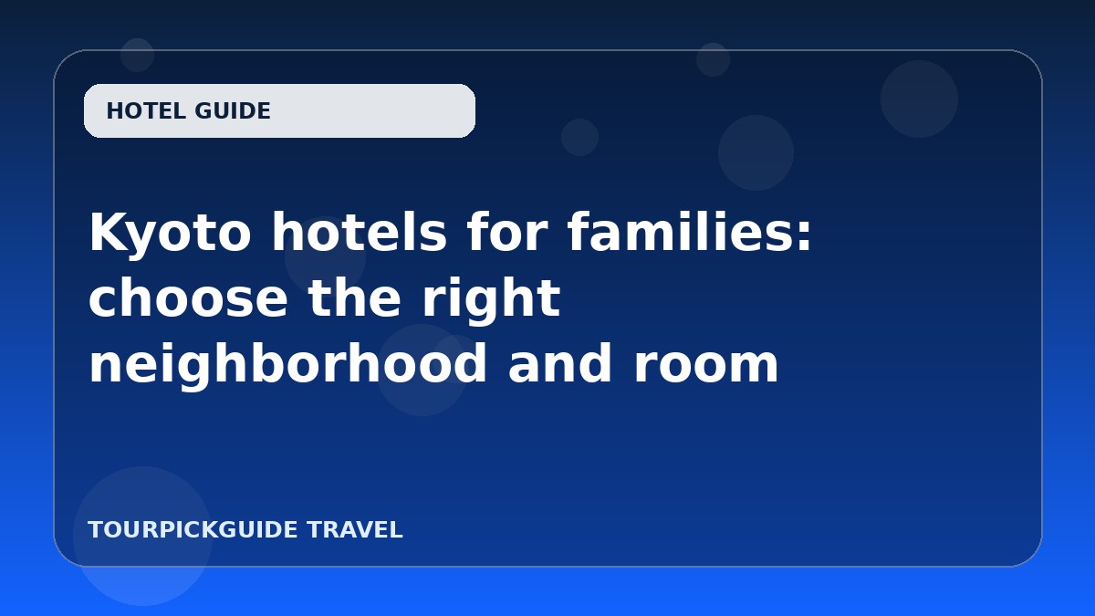 Kyoto hotels for families: choose the right neighborhood and room