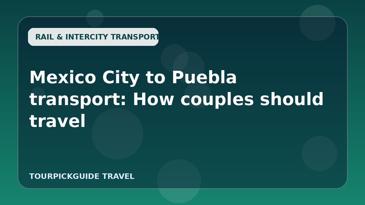 Mexico City to Puebla transport: How couples should travel