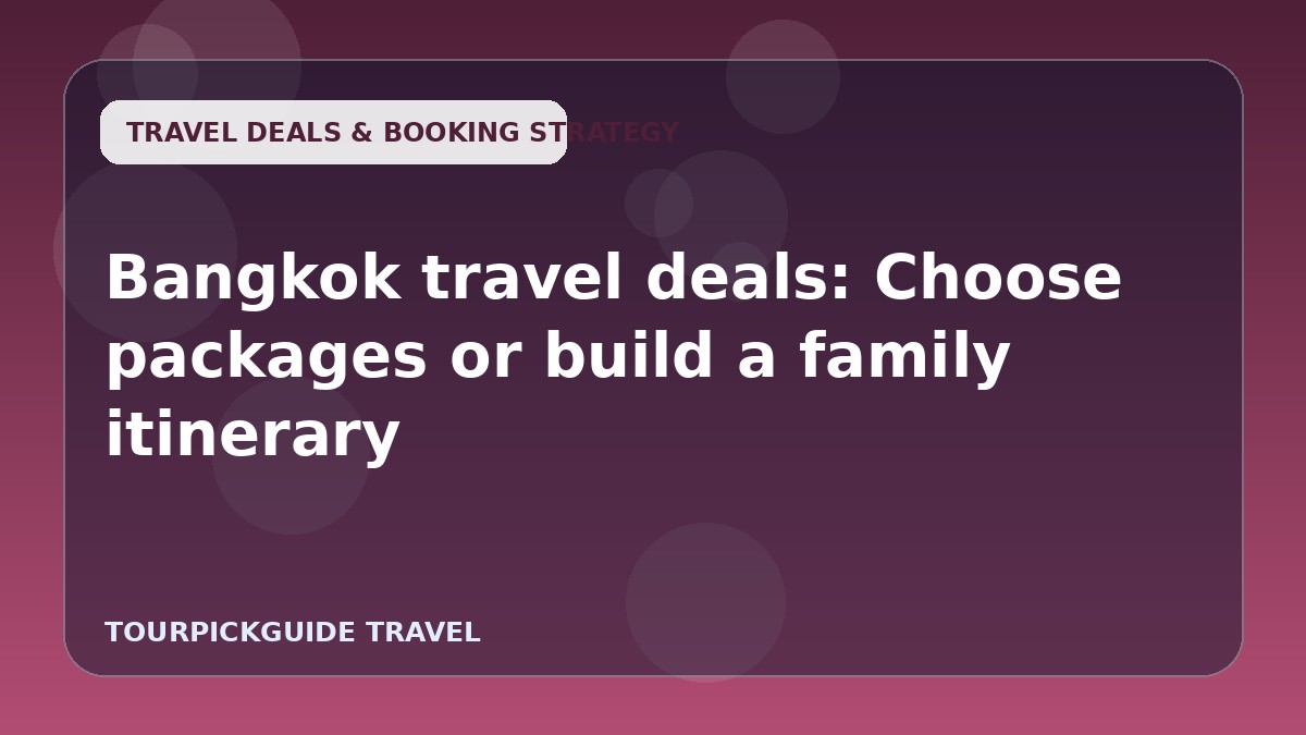 Bangkok travel deals: Choose packages or build a family itinerary