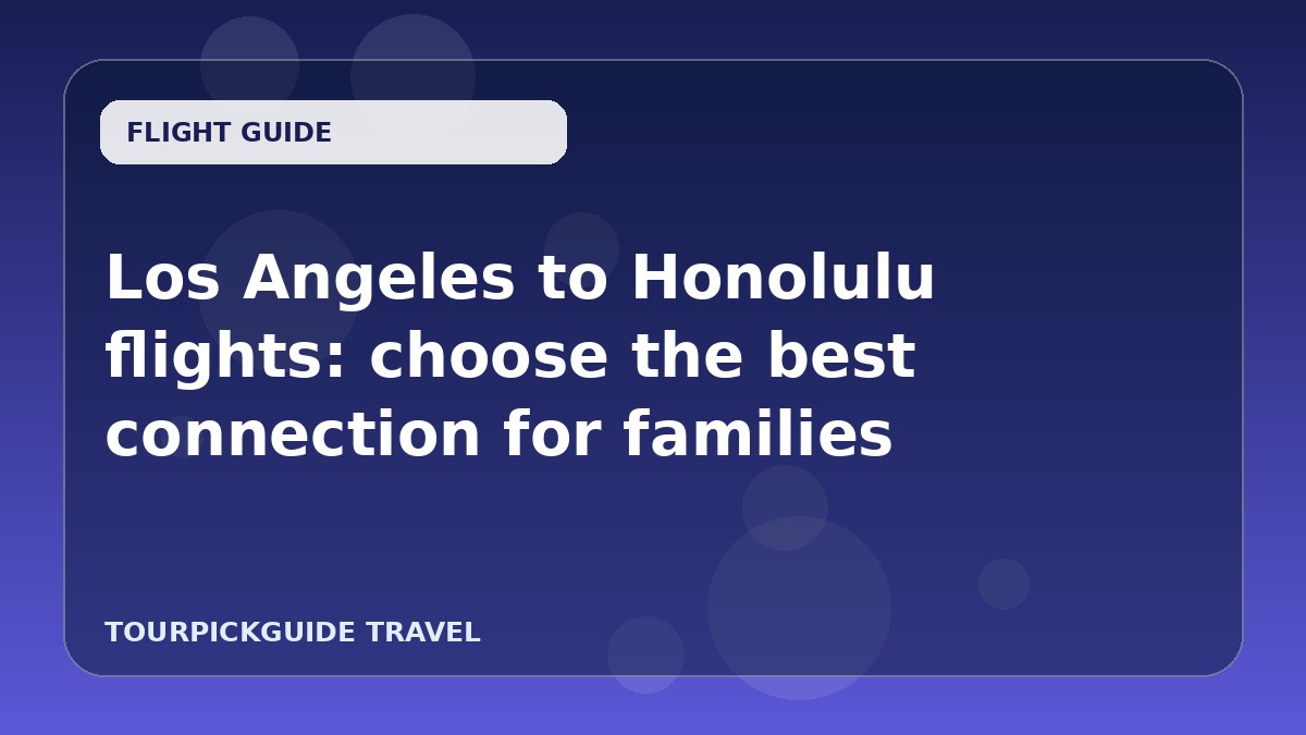 Los Angeles to Honolulu flights: choose the best connection for families