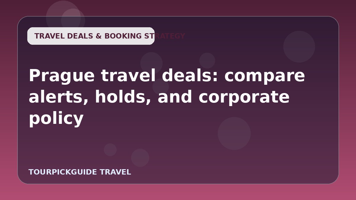 Prague travel deals: compare alerts, holds, and corporate policy