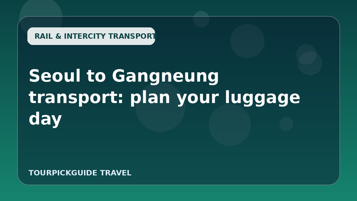 Seoul to Gangneung transport: plan your luggage day