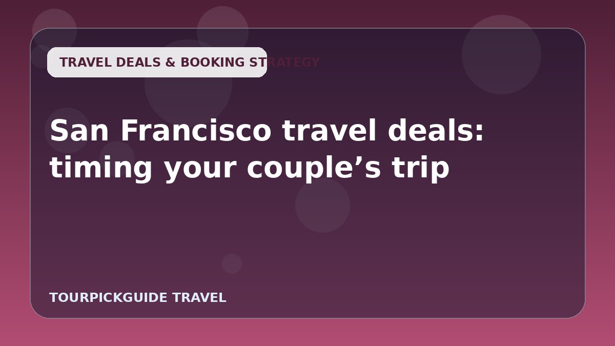 San Francisco travel deals: timing your couple’s trip