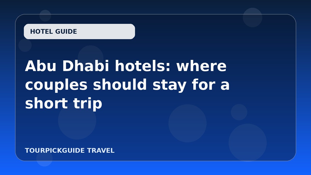 Abu Dhabi hotels: where couples should stay for a short trip