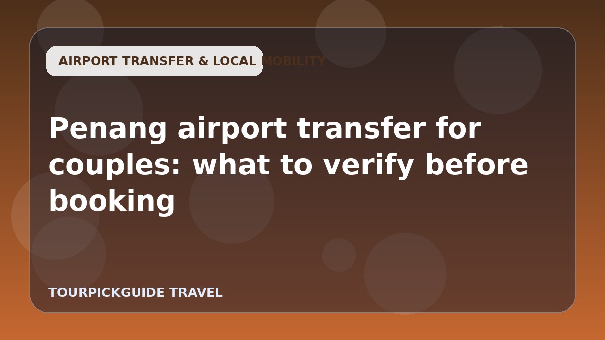 Penang airport transfer for couples: what to verify before booking