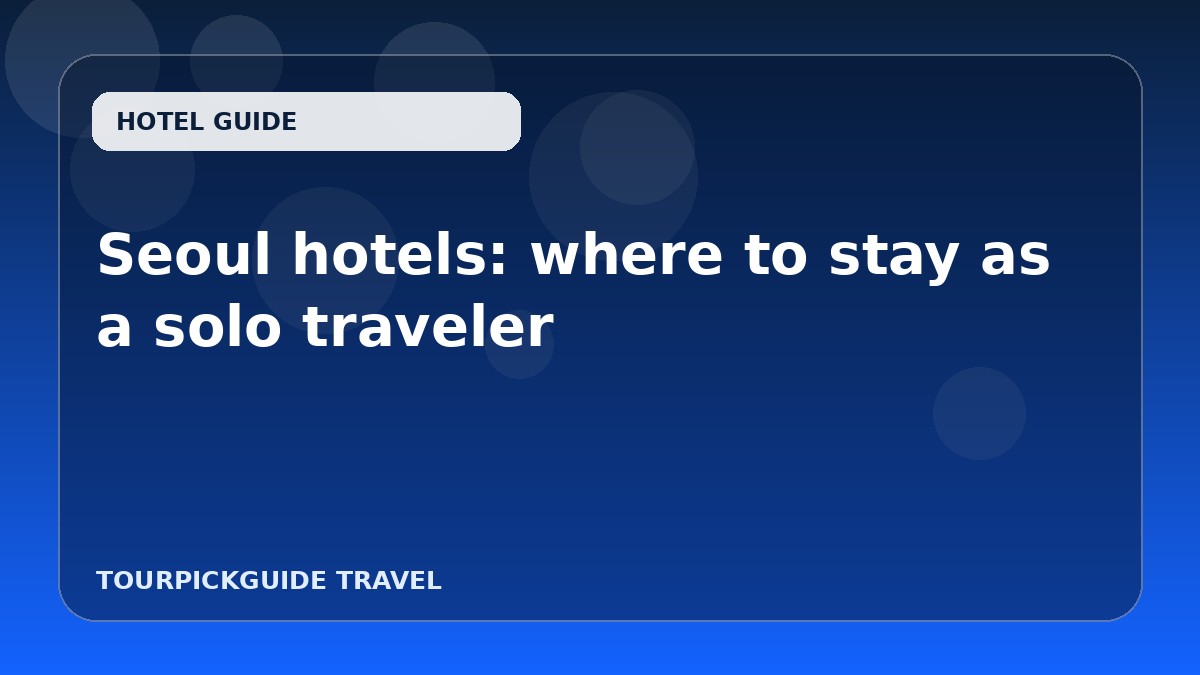 Seoul hotels: where to stay as a solo traveler