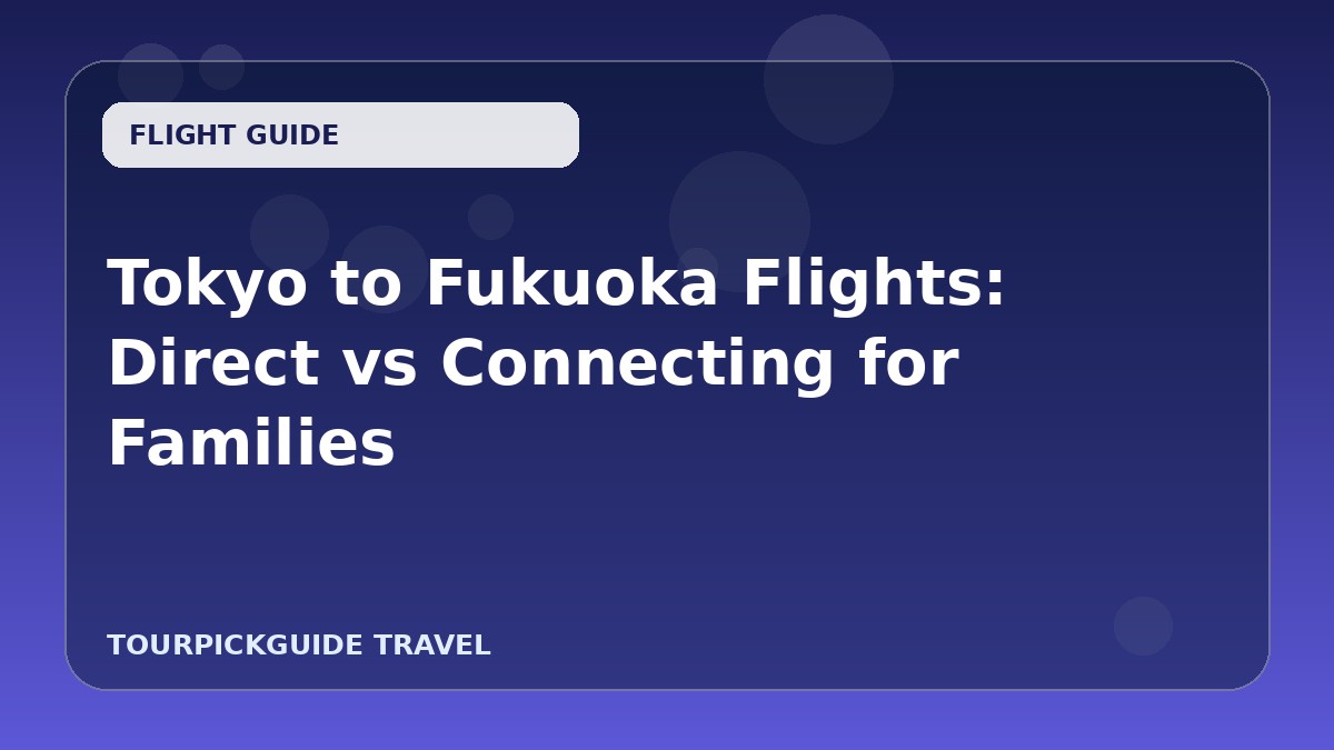 Tokyo to Fukuoka Flights: Direct vs Connecting for Families