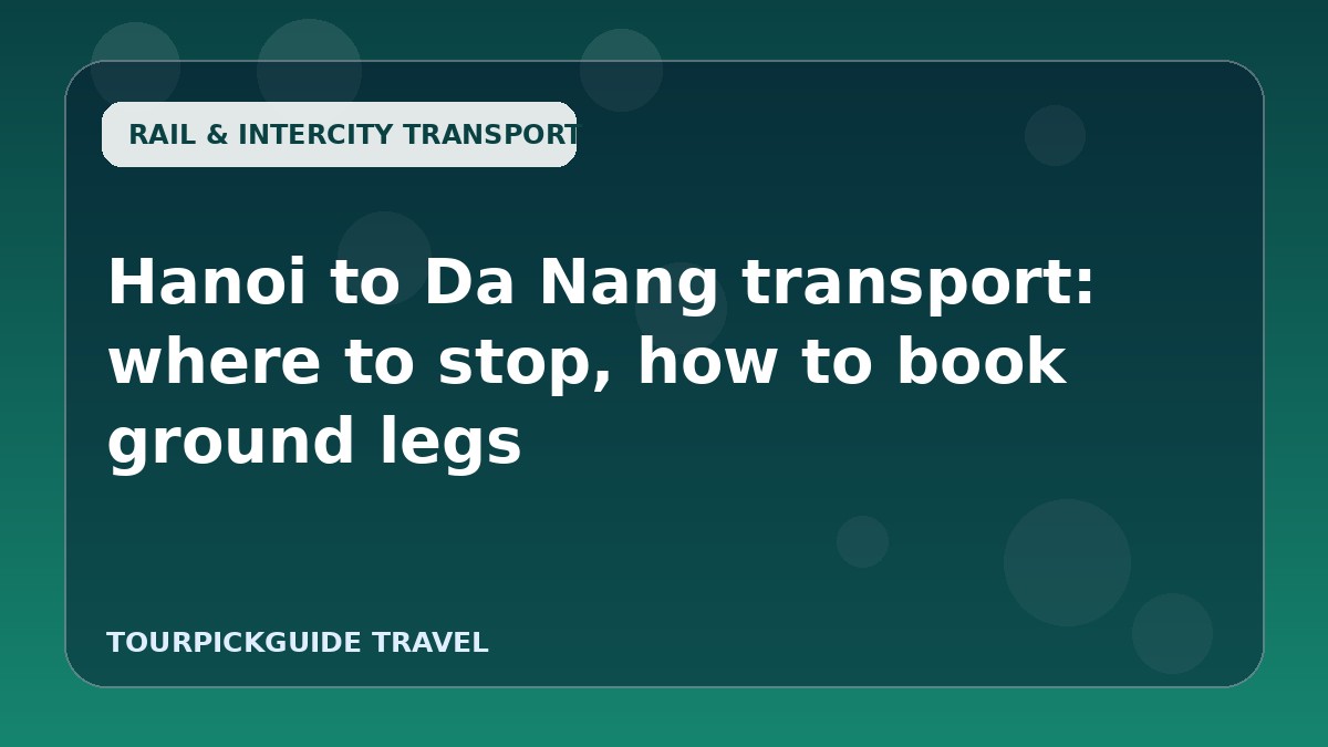 Hanoi to Da Nang transport: where to stop, how to book ground legs