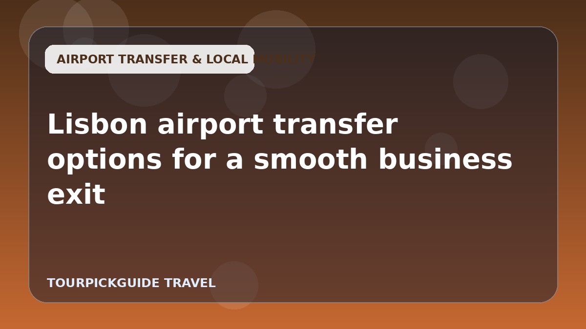 Lisbon airport transfer options for a smooth business exit