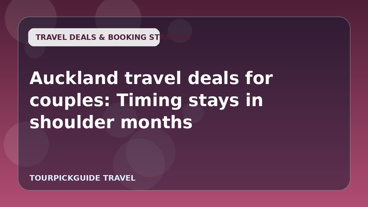 Auckland travel deals for couples: Timing stays in shoulder months