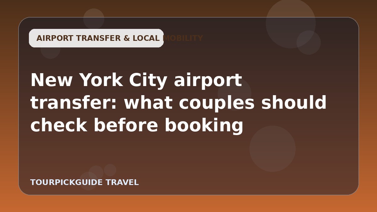 New York City airport transfer: what couples should check before booking
