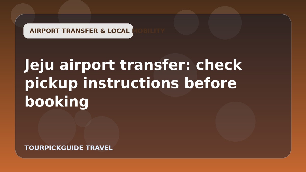 Jeju airport transfer: check pickup instructions before booking