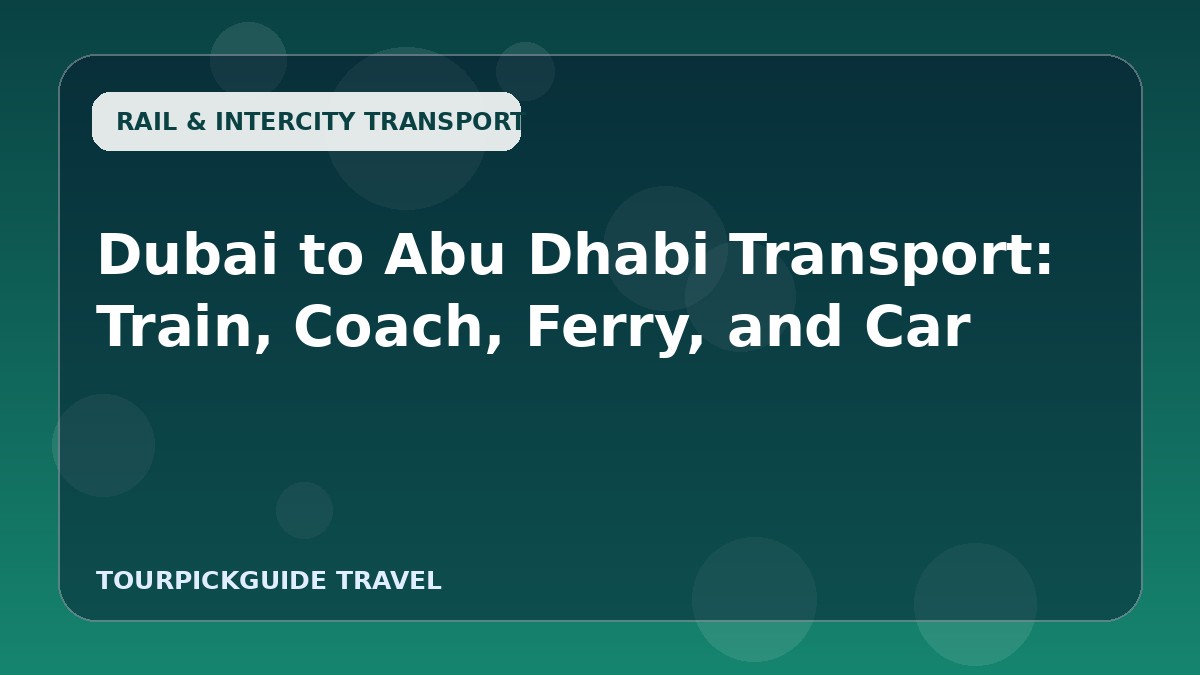 Dubai to Abu Dhabi Transport: Train, Coach, Ferry, and Car
