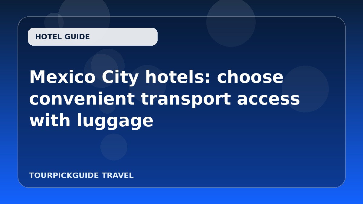 Mexico City hotels: choose convenient transport access with luggage